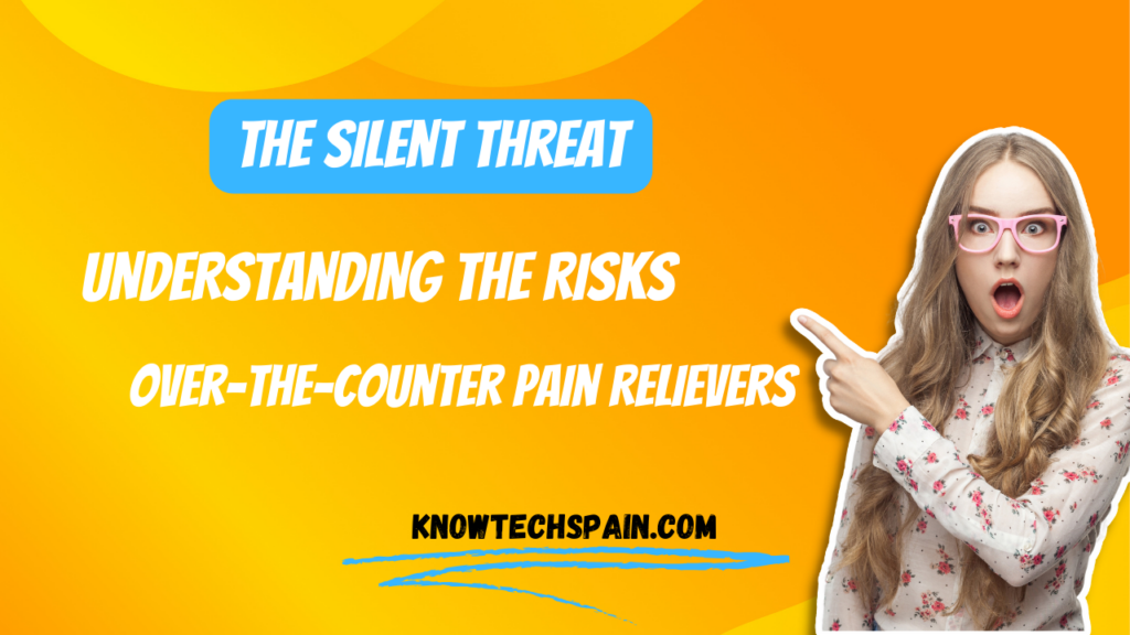 The Silent Threat: Understanding the Risks of Over-the-Counter Pain Relievers