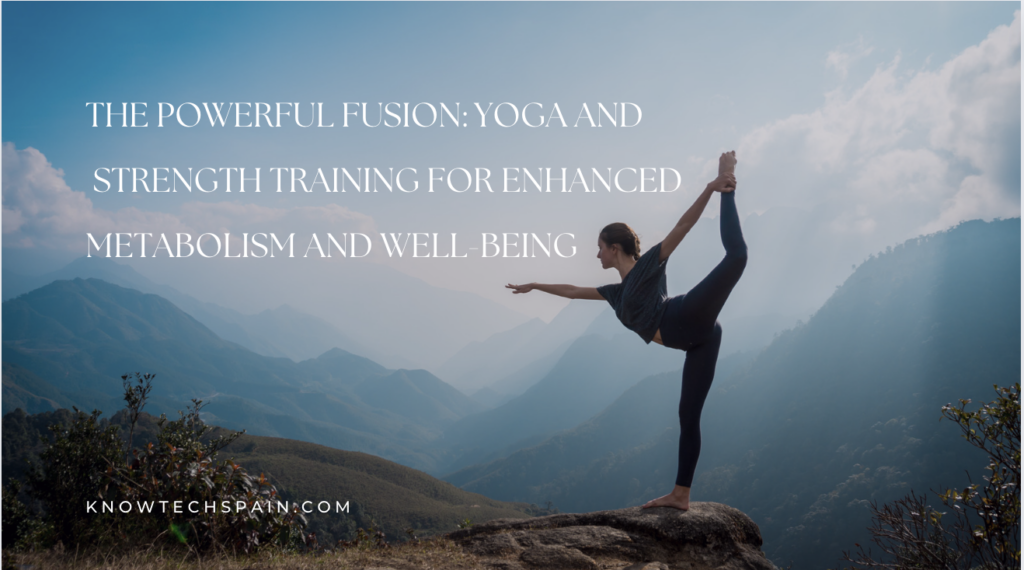 The Powerful Fusion: Yoga and Strength Training for Enhanced Metabolism and Well-being